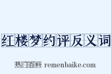 红楼梦约评反义词是什么意思的图片
